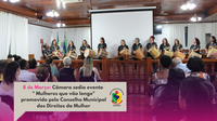 8 de Março: Câmara sedia evento  " Mulheres que vão longe" promovido pelo Conselho Municipal dos Direitos da Mulher 